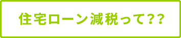 住宅ローン減税って？？